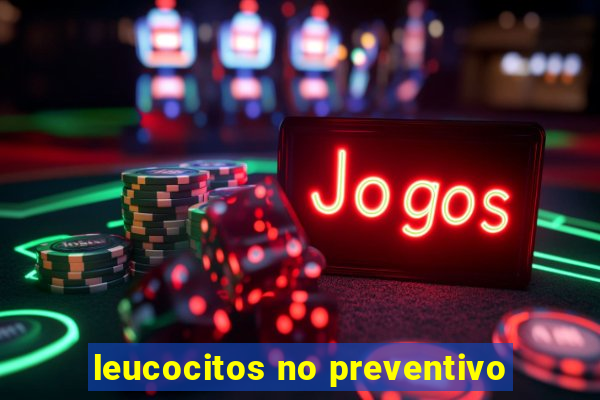 leucocitos no preventivo